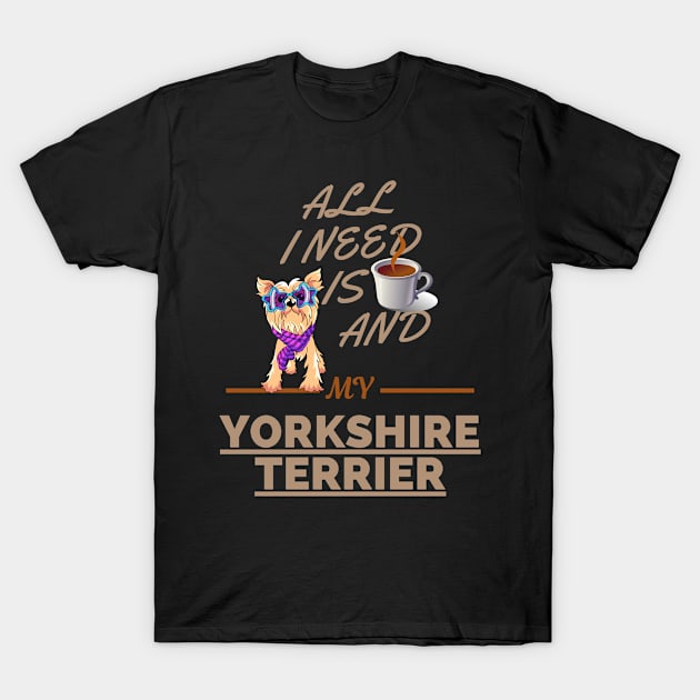 All I Need Is Coffee And My Yorkshire Terrier T-Shirt by Bullenbeisser.clothes